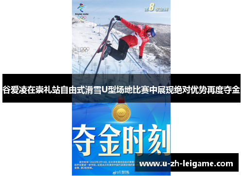 谷爱凌在崇礼站自由式滑雪U型场地比赛中展现绝对优势再度夺金