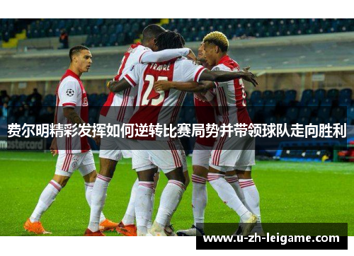 费尔明精彩发挥如何逆转比赛局势并带领球队走向胜利